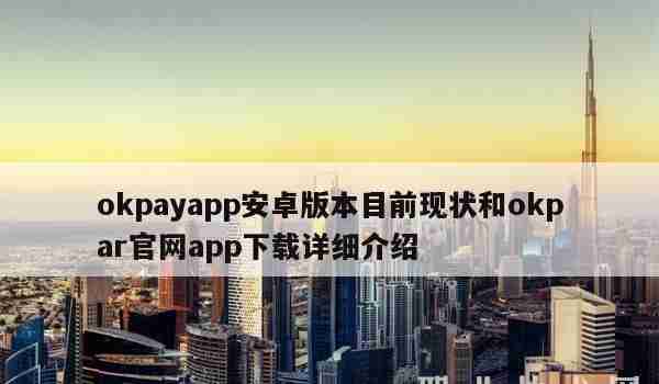 okpayapp安卓版本目前现状和okpar官网app下载详细介绍