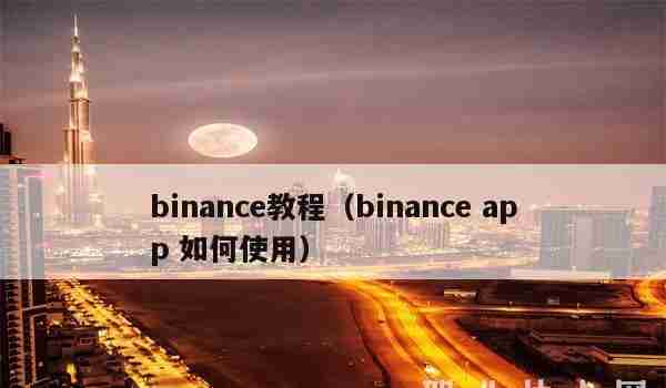 binance教程（binanceapp如何使用）