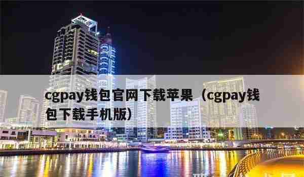 cgpay钱包官网下载苹果（cgpay钱包下载手机版）
