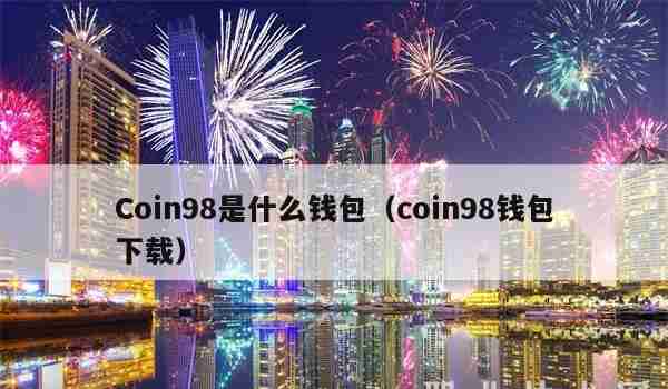 Coin98是什么钱包（coin98钱包下载）