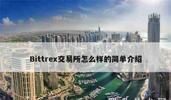 Bittrex交易所怎么样的简单介绍