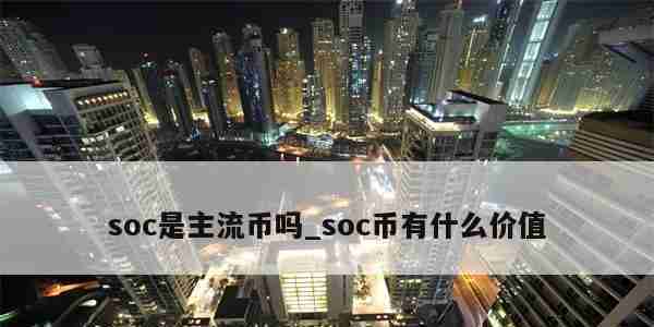 soc是主流币吗_soc币有什么价值