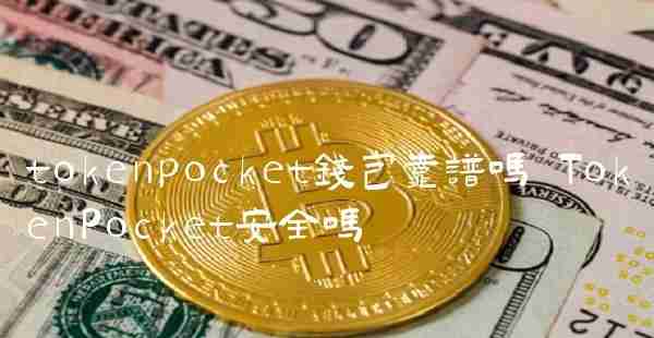 tokenpocket钱包靠谱吗