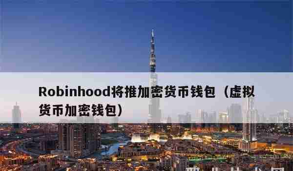 Robinhood将推加密货币钱包（虚拟货币加密钱包）