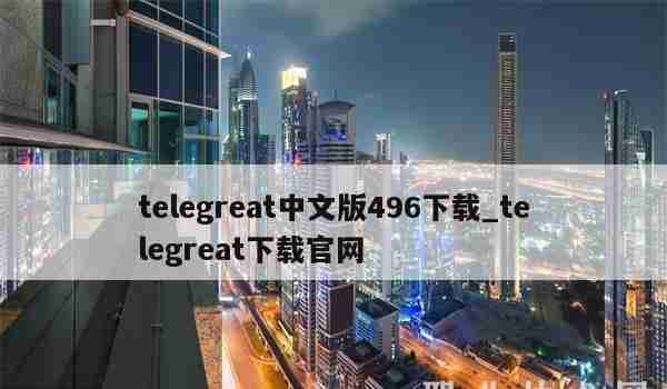 telegreat中文版496下载_telegreat下载官网