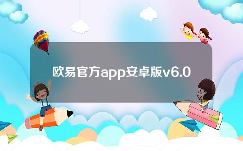 欧易官方app安卓版v6.0.16okex中文官网v6.0.6