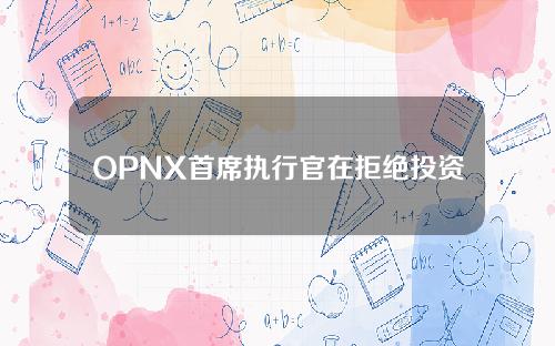 OPNX首席执行官在拒绝投资该公司后斥责声称支持者