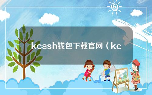kcash钱包下载官网（kcash钱包最新版下载官网）
